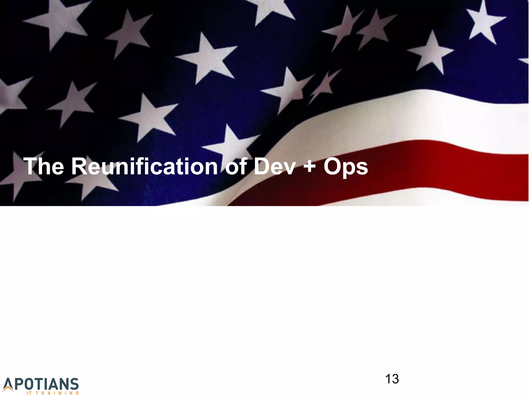 The Reunification of Dev + Ops
13
 