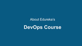 DEVOPS CERTIFICATION TRAINING www.edureka.co/devops
How Does Software Development Take Place?
About Edureka’s
DevOps Course
 