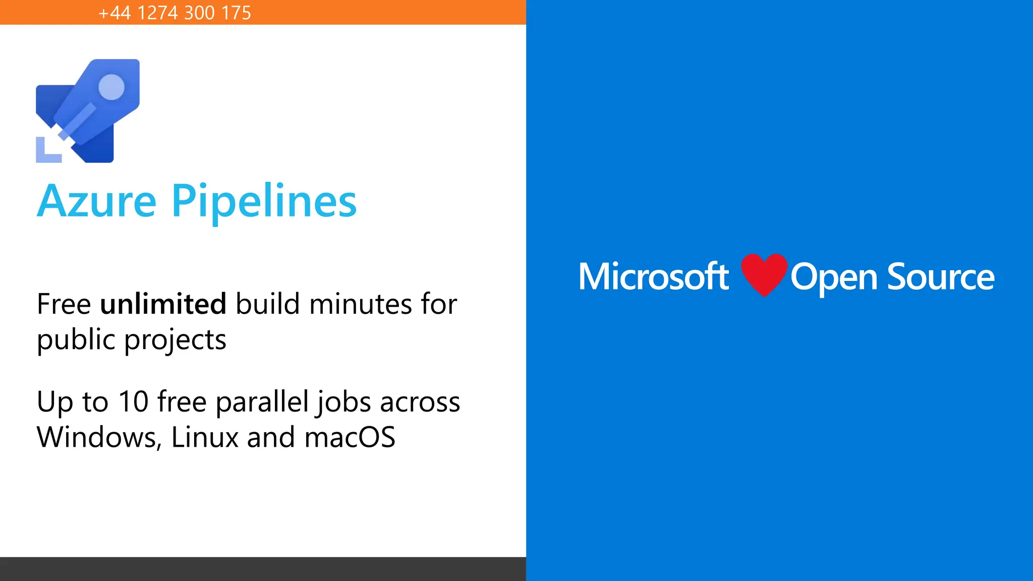 +44 1274 300 175 blackmarble.com
Azure Pipelines
Free unlimited build minutes for
public projects
Up to 10 free parallel jobs across
Windows, Linux and macOS
Microsoft Open Source
 