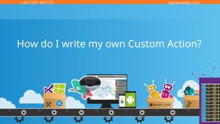 +44 1274 300 175 blackmarble.com
How do I write my own Custom Action?
 