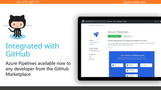 +44 1274 300 175 blackmarble.com
Integrated with
GitHub
Azure Pipelines available now to
any developer from the GitHub
Marketplace
 