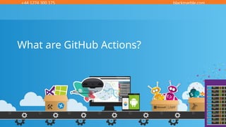 +44 1274 300 175 blackmarble.com
What are GitHub Actions?
 