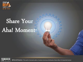 @DanaPylayeva This work is licensed under a Creative Commons Attribution-Share Alike 3.0 Unported License
Share
Your
Aha!
Moments
 