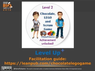 @DanaPylayeva This work is licensed under a Creative Commons Attribution-Share Alike 3.0 Unported License
Level Up
Facilitation guide:
https://leanpub.com/chocolatelegogame
+
 