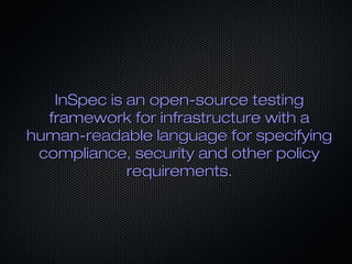 InSpec is an open-source testingInSpec is an open-source testing
framework for infrastructure with aframework for infrastr...