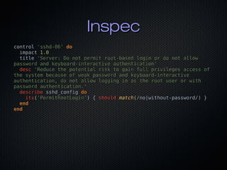 InspecInspec
controlcontrol 'sshd-06''sshd-06' dodo
impactimpact 1.01.0
titletitle 'Server: Do not permit root-based login...