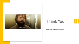 Thank You
Reach me: @kunwaratulhax0r
 