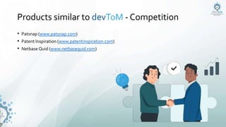 • Patsnap (www.patsnap.com)
• Patent Inspiration (www.patentinspiration.com)
• Netbase Quid (www.netbasequid.com)
Products similar to devToM - Competition
 