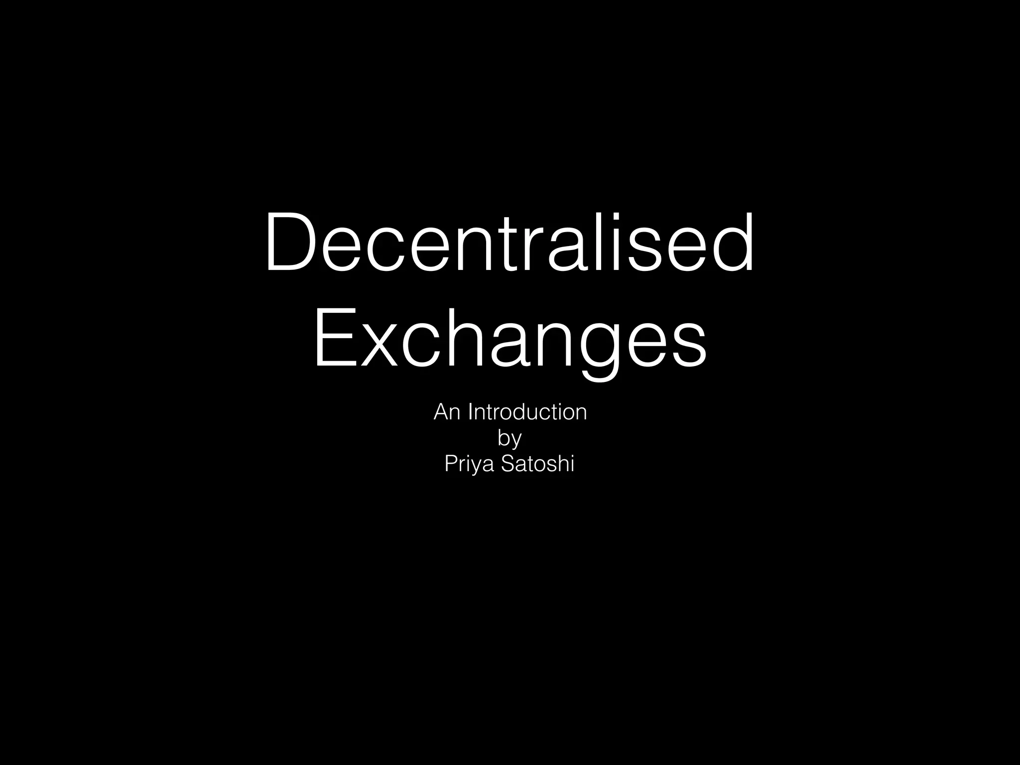 Decentralised
Exchanges
An Introduction
by
Priya Satoshi
 