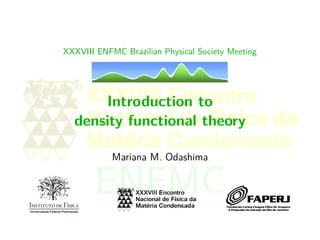 XXXVIII ENFMC Brazilian Physical Society Meeting
Introduction to
density functional theory
Mariana M. Odashima
ENFMC
 
