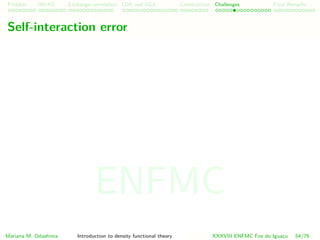 Problem HK-KS xc LDA Construction Challenges Final Remarks
Self-interaction error
Mariana M. Odashima Introduction to density functional theory XXXVIII ENFMC Foz do Iguac¸u 54/76
ENFMC
 