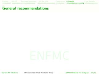 Problem HK-KS xc LDA Construction Challenges Final Remarks
General recommendations
Mariana M. Odashima Introduction to density functional theory XXXVIII ENFMC Foz do Iguac¸u 64/76
ENFMC
 