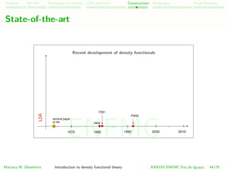 Problem HK-KS xc LDA Construction Challenges Final Remarks
State-of-the-art
Mariana M. Odashima Introduction to density functional theory XXXVIII ENFMC Foz do Iguac¸u 44/76
ENFMC
 