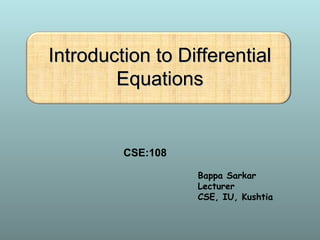 Introduction to DifferentialIntroduction to Differential
EquationsEquations
CSE:108
Bappa Sarkar
Lecturer
CSE, IU, Kushtia
 