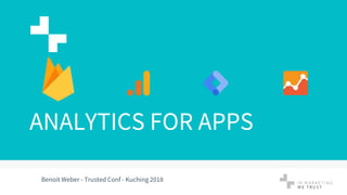 ANALYTICS FOR APPS
Benoit Weber - Trusted Conf - Kuching 2018
 