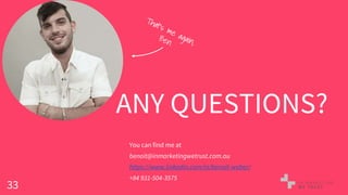 33
ANY QUESTIONS?
You can find me at
benoit@inmarketingwetrust.com.au
https://www.linkedin.com/in/benoit-weber/
+84 931-504-3575
 