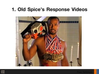 1. Old Spice’s Response Videos




                         Pises Tantimala
 