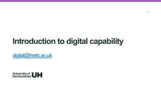 1
Introduction to digital capability
digital@herts.ac.uk
 