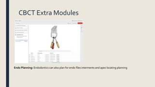 CBCT Extra Modules
Endo Planning: Endodontics can also plan for endo files interments and apex locating planning
 