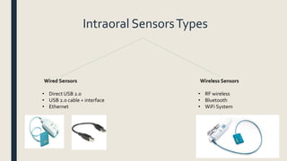 Intraoral SensorsTypes
Wired Sensors Wireless Sensors
• Direct USB 2.0
• USB 2.0 cable + interface
• Ethernet
• RF wireless
• Bluetooth
• WiFi System
 