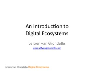 An Introduction to 
Digital Ecosystems 
Jeroen van Grondelle 
jeroen@vangrondelle.com 
 