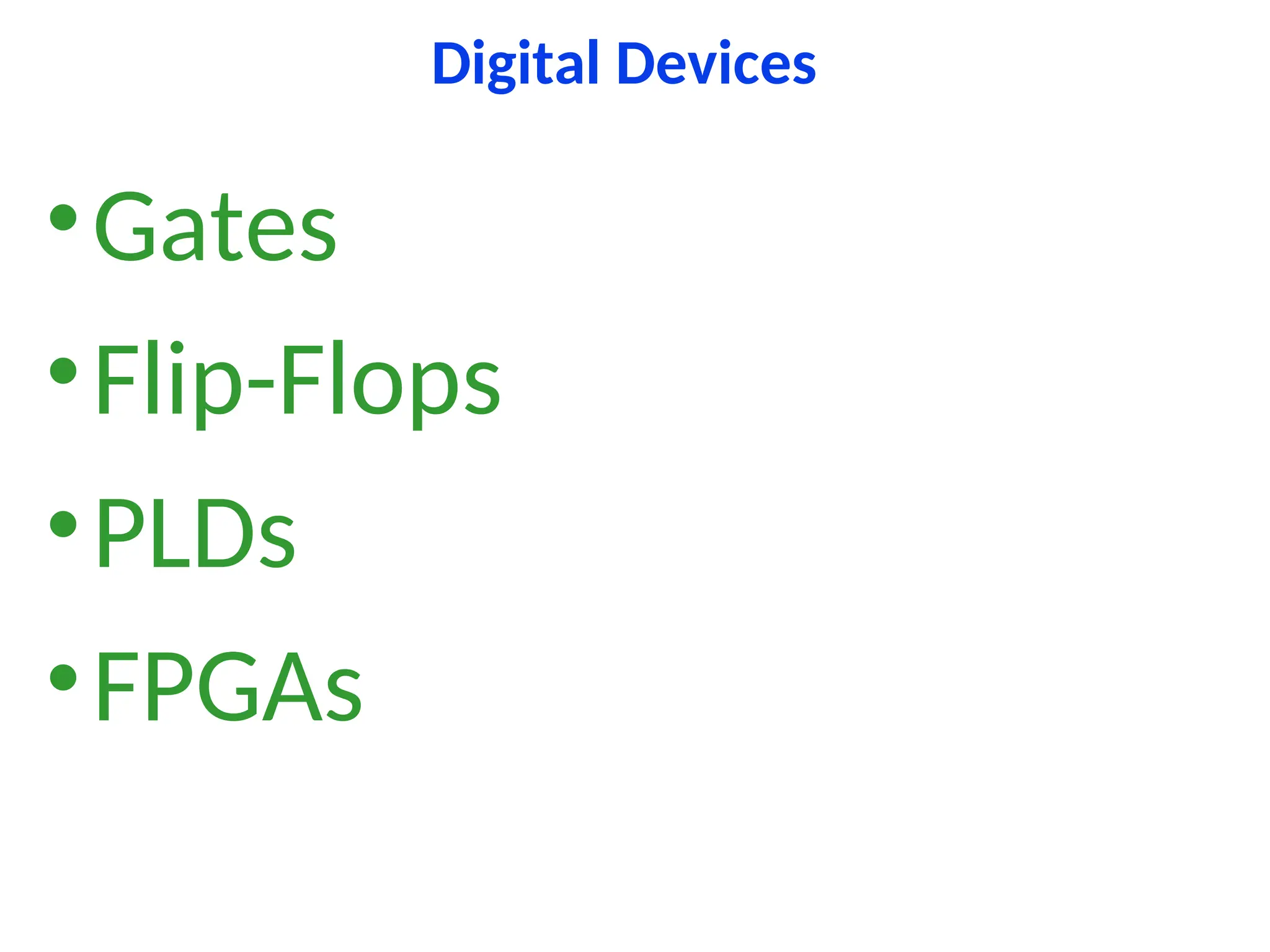 Digital Devices
•Gates
•Flip-Flops
•PLDs
•FPGAs
 