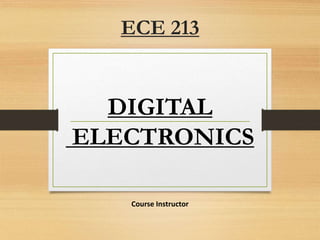 ECE 213
DIGITAL
ELECTRONICS
Course Instructor
 