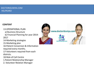 DOCTORIDUNIYA.COM
HELPKARO
CONTENT
13-OPERATIONAL PLAN
a) Business Structure
b) Financial Planning for year 2014-
2017
14-...