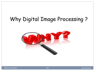 24-09-2013©Kalyan Acharjya 15
Why Digital Image Processing ?
 