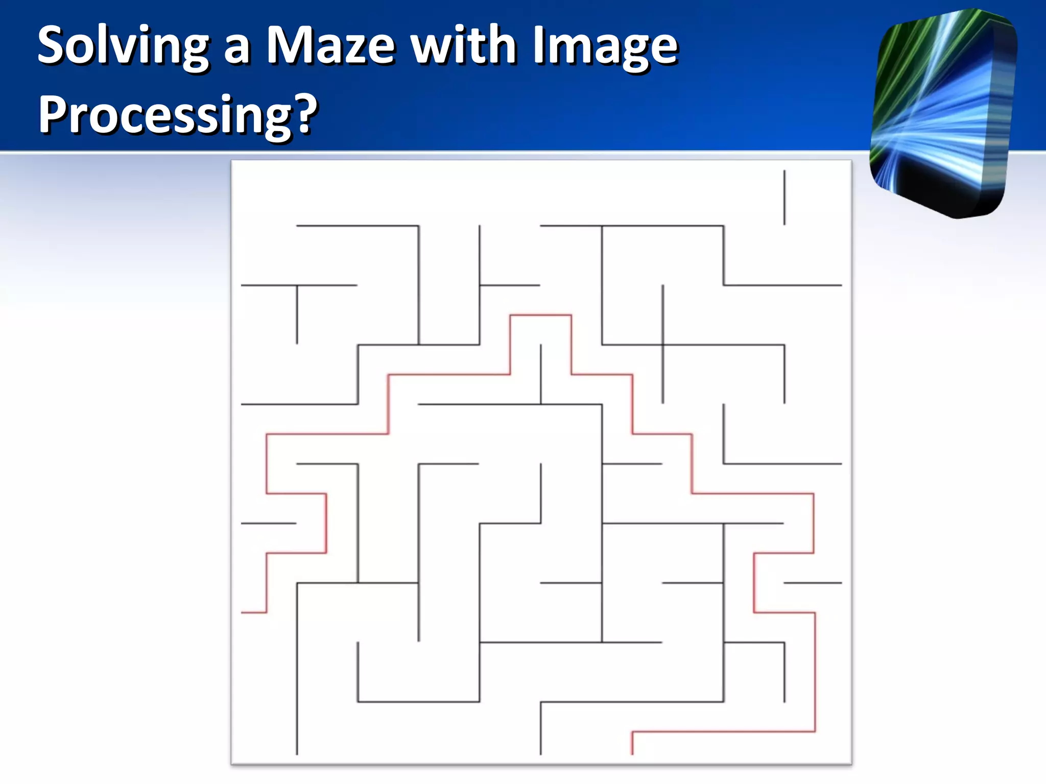 Solving a Maze with ImageSolving a Maze with Image
Processing?Processing?
 