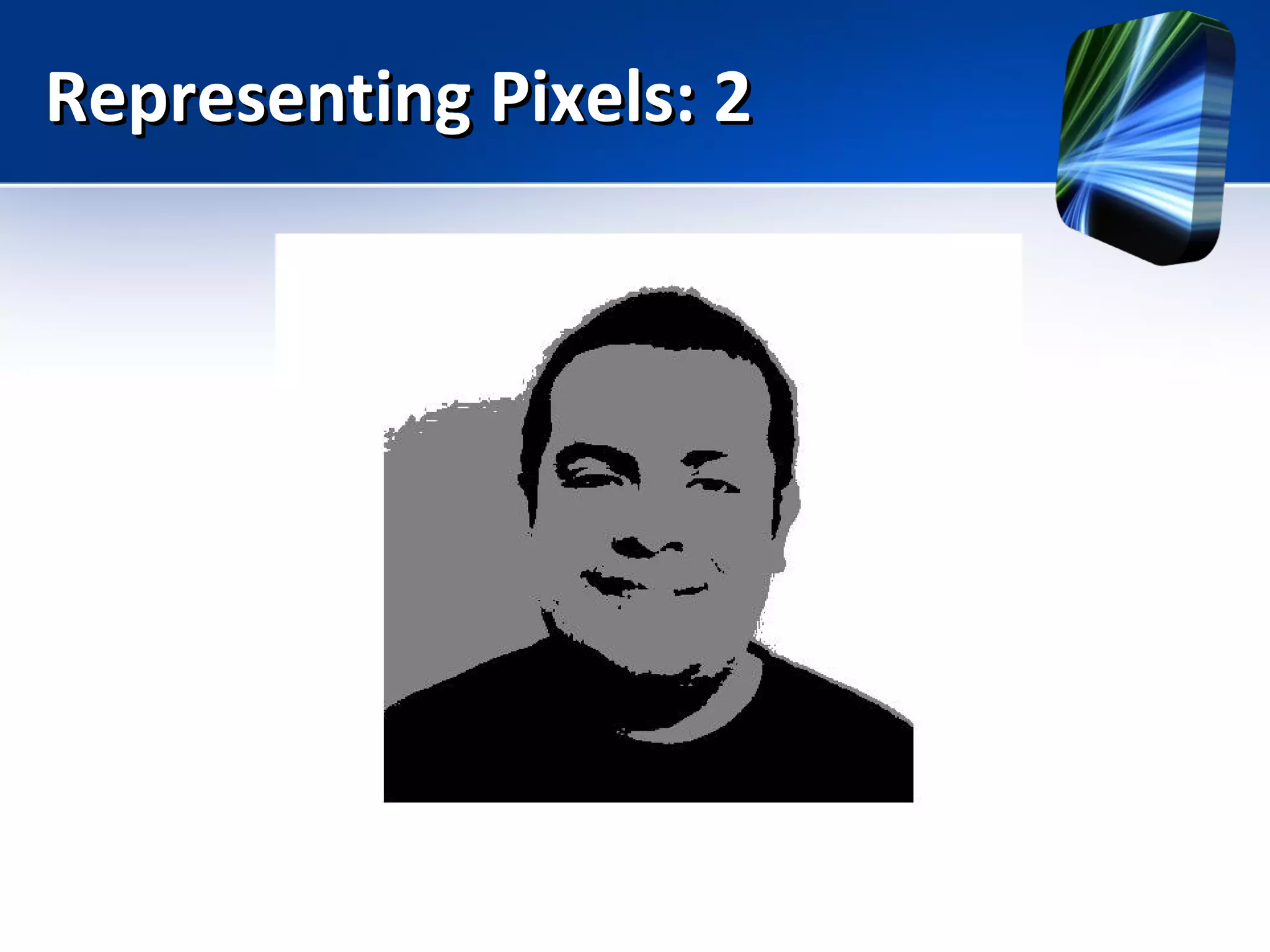 Representing Pixels: 2Representing Pixels: 2
 