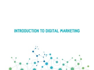 INTRODUCTION TO DIGITAL MARKETING 
 