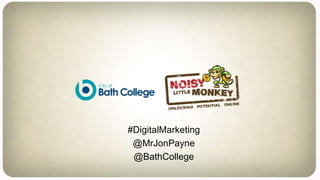 #DigitalMarketi 
ng 
@MrJonPayne 
#DigitalMarketing 
@MrJonPayne 
@BathCollege 
 