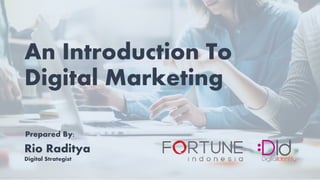 An Introduction To
Digital Marketing
Prepared By:
Rio Raditya
Digital Strategist
 
