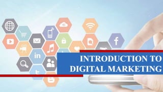 INTRODUCTION TO
DIGITAL MARKETING
 