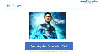 Use Cases
Does Any One Remember This?
Proprietary content. © Great Learning. All Rights Reserved. Unauthorized use or distribution prohibited.
 