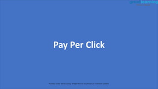 Pay Per Click
Proprietary content. © Great Learning. All Rights Reserved. Unauthorized use or distribution prohibited.
 