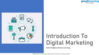 Introduction To
Digital Marketing
Vishal Padghan (Great Learning)
Proprietary content. © Great Learning. All Rights Reserved. Unauthorized use or distribution prohibited.
 