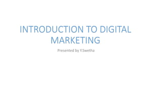 INTRODUCTION TO DIGITAL
MARKETING
 