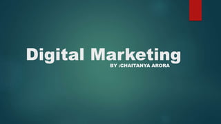 Digital Marketing
BY :CHAITANYA ARORA
 