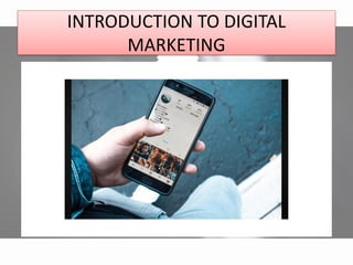 INTRODUCTION TO DIGITAL
MARKETING
 