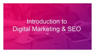 Introduction to
Digital Marketing & SEO
 