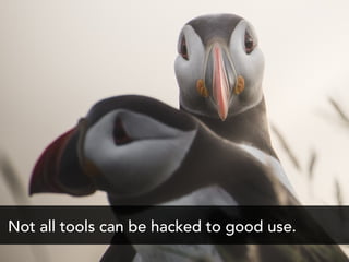 Not all tools can be hacked to good use.
 