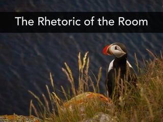 The Rhetoric of the Room
 