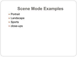 Scene Mode Examples
 Portrait
 Landscape
 Sports
 close-ups
 