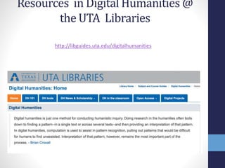 Resources in Digital Humanities @
the UTA Libraries
http://libguides.uta.edu/digitalhumanities
 