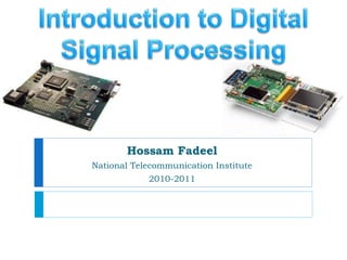 Hossam Fadeel
National Telecommunication Institute
2010-2011
 