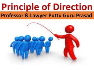 Principle of Direction
Professor & Lawyer Puttu Guru Prasad
 