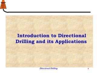 Directional Drilling 1
Introduction to Directional
Drilling and its Applications
 
