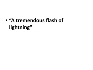 • “A tremendous flash of
lightning"
 